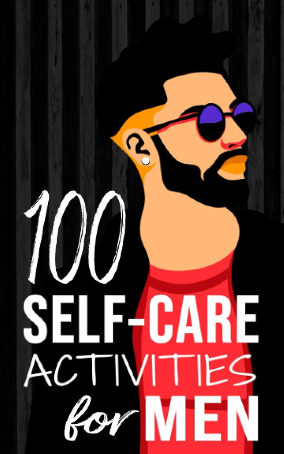 100 Self-Care Activities for Men (Mental and Emotional Wellness for Men)      Paperback – August 21, 2021