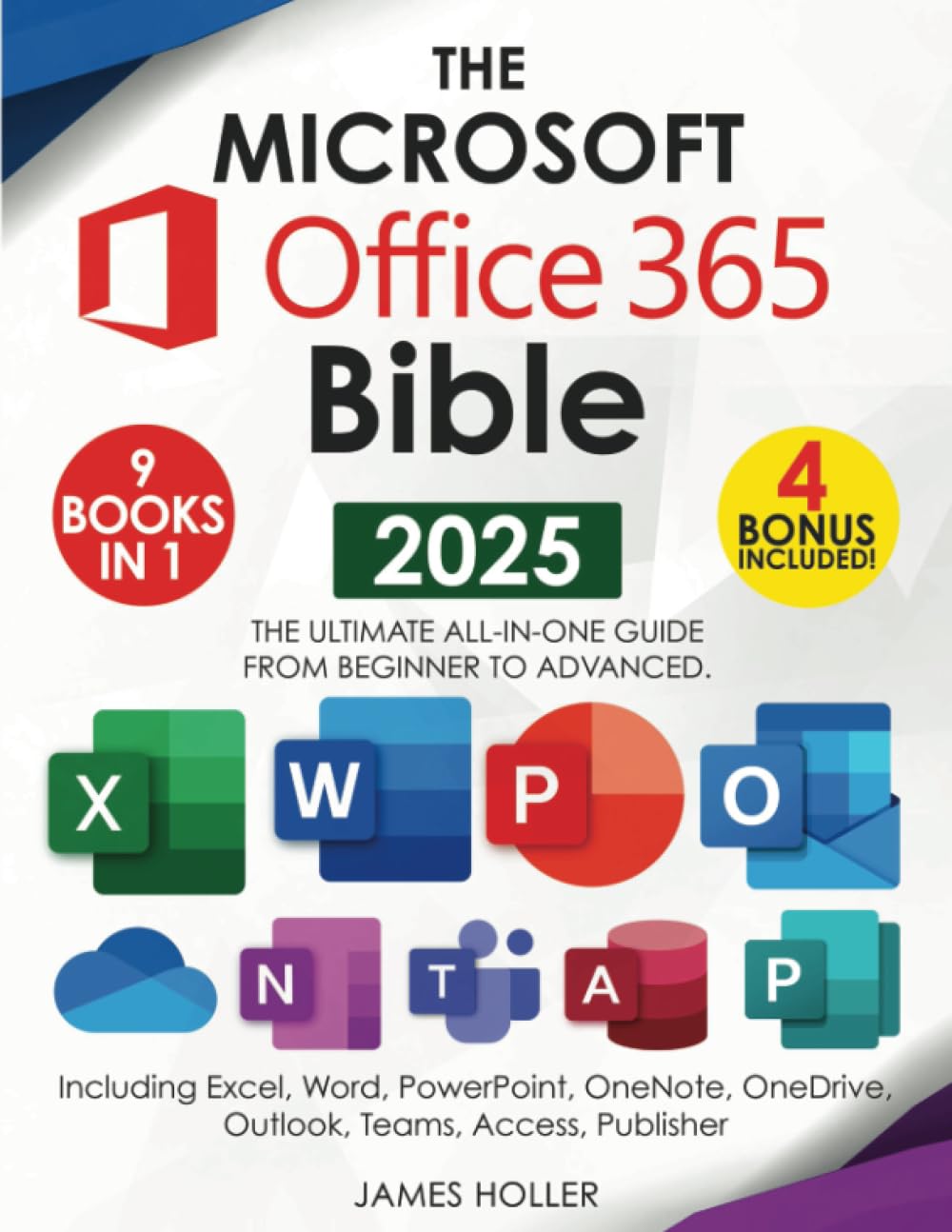 The Microsoft Office 365 Bible: The Most Updated and Complete Guide to Excel, Word, PowerPoint, Outlook, OneNote, OneDrive, Teams, Access, and Publisher from Beginners to Advanced      Paperback – July 3, 2024