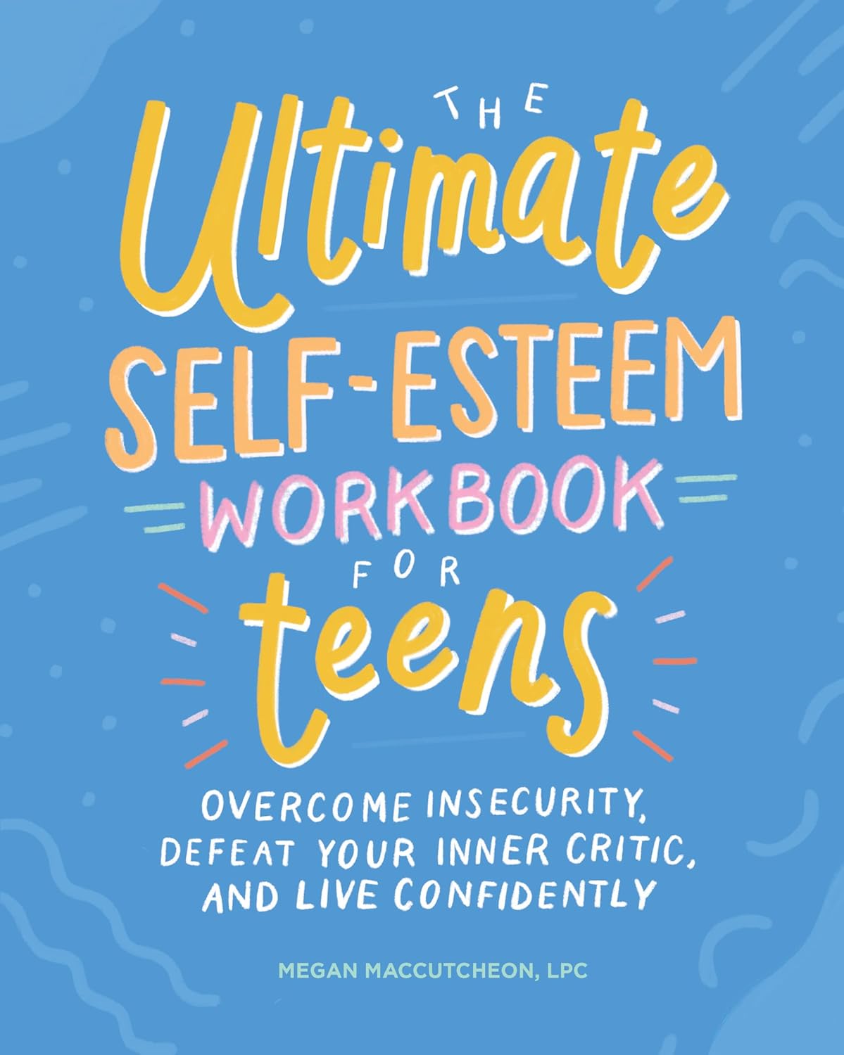 The Ultimate Self-Esteem Workbook for Teens: Overcome Insecurity, Defeat Your Inner Critic, and Live Confidently (Health and Wellness Workbooks for Teens)      Paperback – October 1, 2019